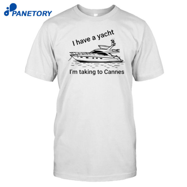 Proofofink I Have A Yacht I'm Taking To Cannes Shirt