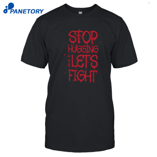 Stop Hugging And Let's Fight By Diana Belbita Shirt