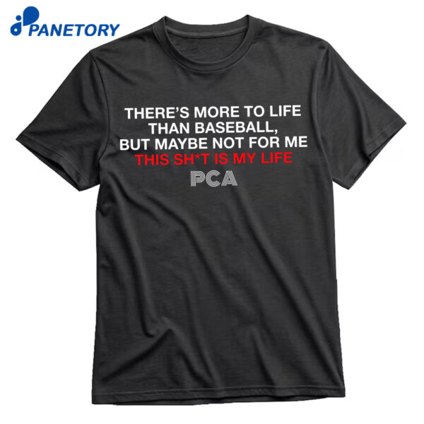 There’s More To Life Than Baseball But Maybe Not For Me The Pca Quote Shirt