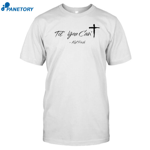 Til Ya Can't Kidrock Shirt