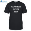 Vampires Never Cry Shirt