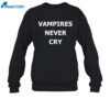 Vampires Never Cry Shirt 4 Vampires Never Cry Shirt 2