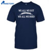 We All We Got We All We Need Retro Shirt