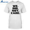 We Did Not Care Shirt