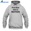 Worldoftshirts Put That Shit In Motion Shirt 5 Worldoftshirts Put That Shit In Motion Shirt 1