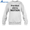 Worldoftshirts Put That Shit In Motion Shirt 4 Worldoftshirts Put That Shit In Motion Shirt 2