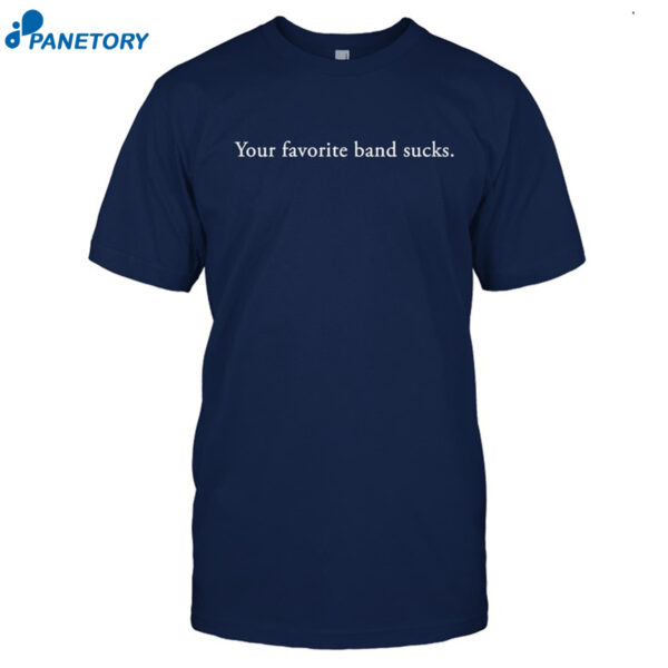 Your Favorite Band Sucks Shirt