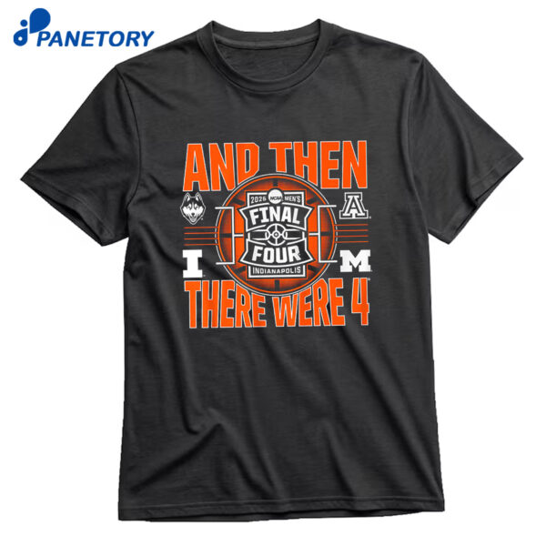 2026 Ncaa Men's Final Four And Then There Were Four Shirt