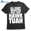 All Daddy Wanted Was That Hawk Tuah Shirt 1
