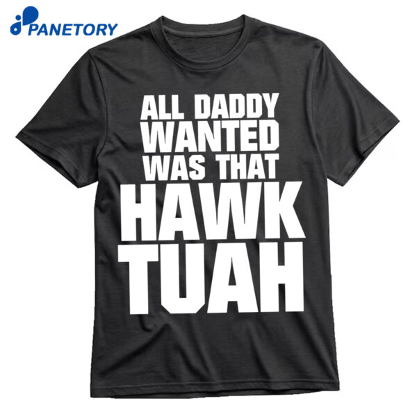 All Daddy Wanted Was That Hawk Tuah Shirt