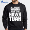 All Daddy Wanted Was That Hawk Tuah Shirt 2