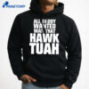 All Daddy Wanted Was That Hawk Tuah Shirt 3