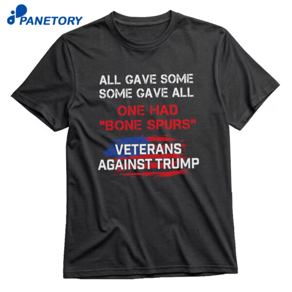 All Gave Some Some Gave All One Had Bone Spurs Veterans Against Trump Shirt
