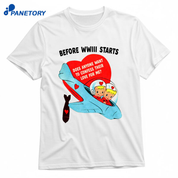 Before Wwiii Starts Does Anyone Want To Confess Their Love For Me Shirt