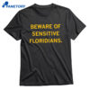 Beware Of Sensitive Floridians Shirt 1