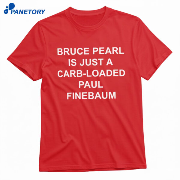Bruce Pearl Is Just A Carb Loaded Paul Finebaum Shirt