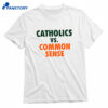 Catholics Vs Common Sense Shirt 1