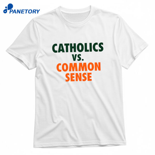 Catholics Vs Common Sense Shirt