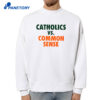 Catholics Vs Common Sense Shirt 2