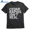 Cedar Rapids Isn't Real Shirt 1