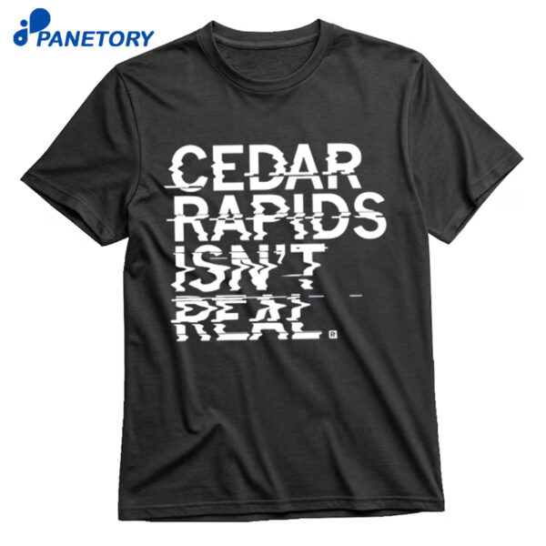 Cedar Rapids Isn't Real Shirt
