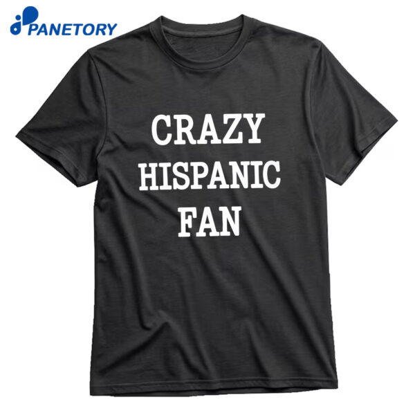 Crazy Hispanic Fan Shirt