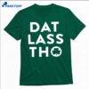 Dat Lass Tho Shirt 2
