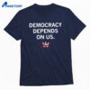 Democracy Depends On Us Shirt 1
