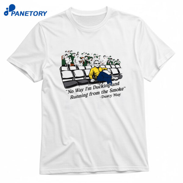 Dusty May Ducking And Running From The Smoke Shirt