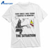 Ever Since I Was Young I Wanted To Monitor The Situation Shirt 1