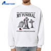 Feel Free To Dress Slutty At My Funeral It'S What I Would'Ve Wanted Shirt 4 Feel Free To Dress Slutty At My Funeral It'S What I Would'Ve Wanted Shirt 2
