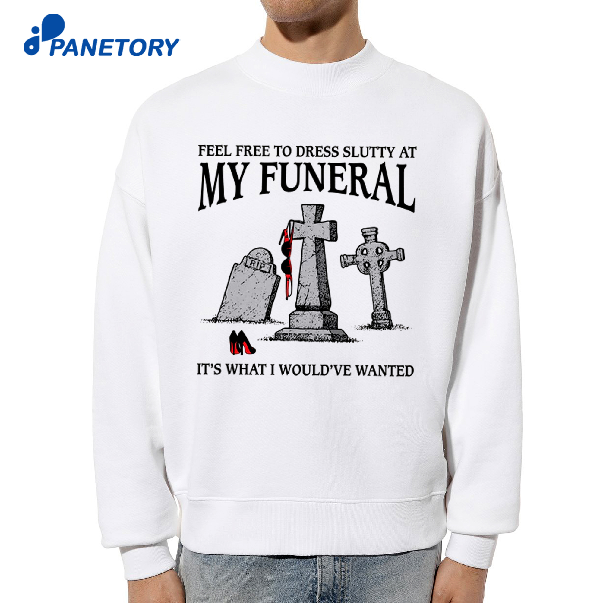 Feel Free To Dress Slutty At My Funeral It'S What I Would'Ve Wanted Shirt 6 Feel Free To Dress Slutty At My Funeral It'S What I Would'Ve Wanted Shirt 2