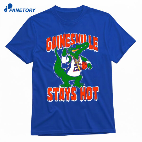 Florida Gainesville Stays Hot Shirt