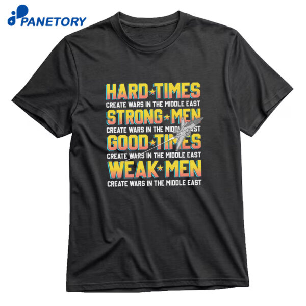 Hard Times Create Wars In The Middle East Strong Men Create Wars In The Middle East Shirt