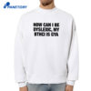 How Can I Be Dyslexic, My Bthci Is Gya Shirt 2