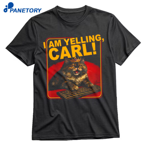 I Am Yelling Carl Shirt