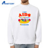 I Got Aids All I Devour Sausages Shirt 2