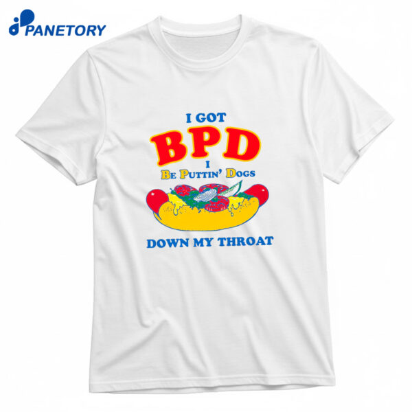 I Got Bpd I Be Puttin' Dogs Down My Throat Shirt