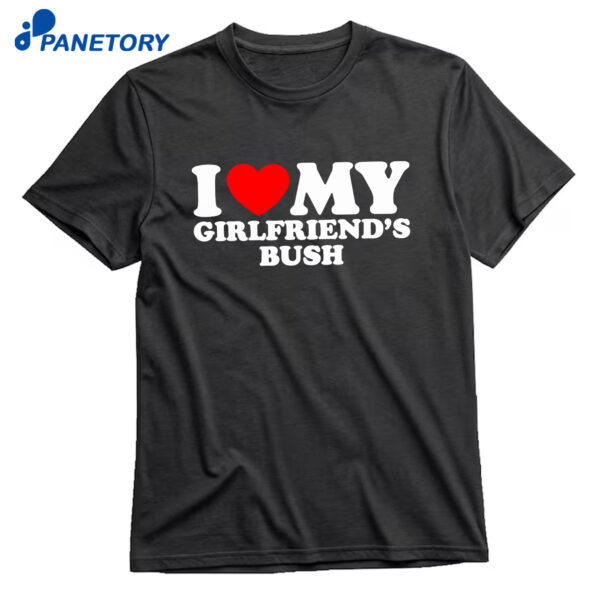 I Love My Girlfriend’s Bush Shirt