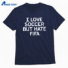 I Love Soccer But Hate Fifa Shirt 1