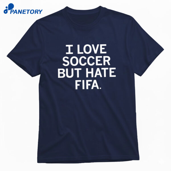 I Love Soccer But Hate Fifa Shirt