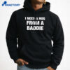 I Need A Hug From A Baddie Shirt 3