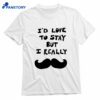 I’d Love To Stay But I Really Shirt 1