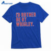 I’d Rather Be At Wrigley Shirt 1