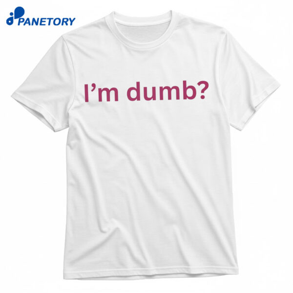 I’m Dumb Maura Higgins Shirt