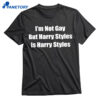 I’m Not Gay But Harry Styles Is Harry Styles Shirt 3
