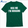 Kiss Me I’m Mogging Shirt 2