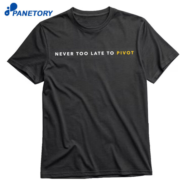 Kyle Shanahan Never Too Late To Pivot Shirt