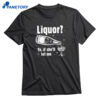 Liquor Ya If She'll Let Me Shirt 1