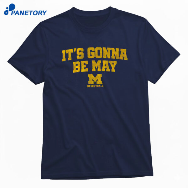 Michigan Basketball It's Gonna Be May Shirt